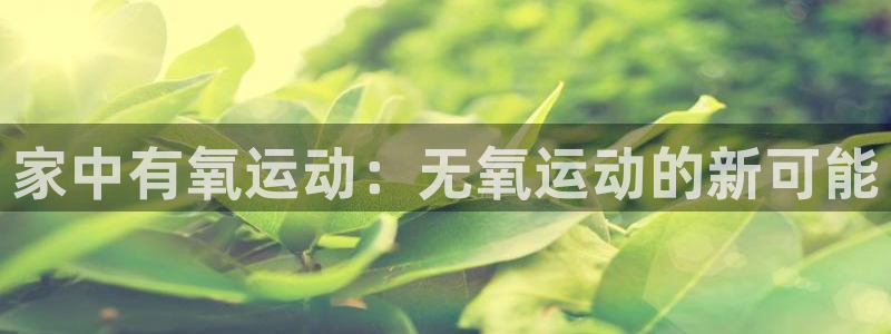 注册意昂5(KGAME)：家中有氧运动：无氧运动的新