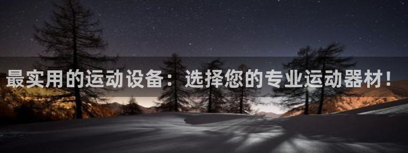 意昂体育5(KGAME)招商电话是多少：最实用的运动设备：选