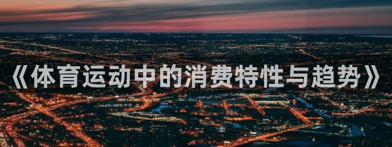 球速体育：《体育运动中的消费特性与趋势》