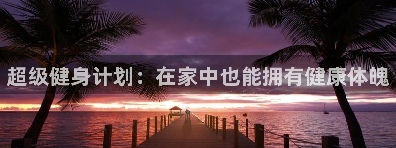 球速体育：超级健身计划：在家中也能拥有健康体魄